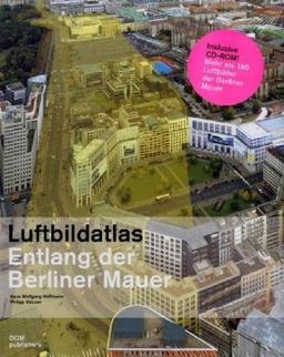 Luftbildatlas Entlang der Berliner Mauer: 1961 bis heute (inkl. CD-ROM)