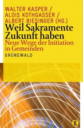 Weil Sakramente Zukunft haben: Neue Wege der Initiation in Gemeinden