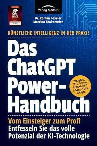 Das ChatGPT Powerhandbuch - Entfesseln Sie das volle Potenzial der KI-Technologie - Künstliche Intelligenz in der Praxis: Prompting, Plugins, Custom Instructions & Advanced Data Analysis