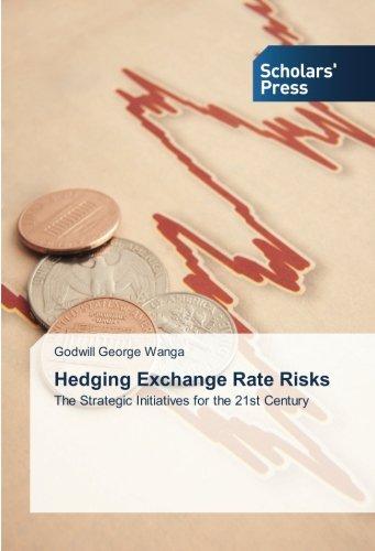 Hedging Exchange Rate Risks: The Strategic Initiatives for the 21st Century