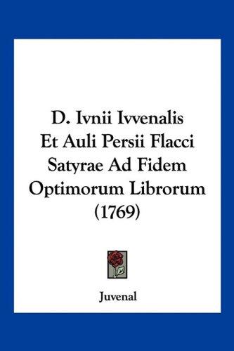 D. Ivnii Ivvenalis Et Auli Persii Flacci Satyrae Ad Fidem Optimorum Librorum (1769)