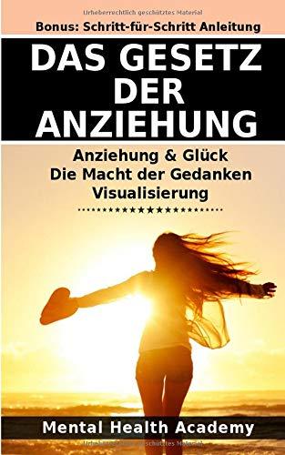 Das Gesetz der Anziehung: Anziehung & Glück, Manifestierung, Die Macht der Gedanken, Visualisierung