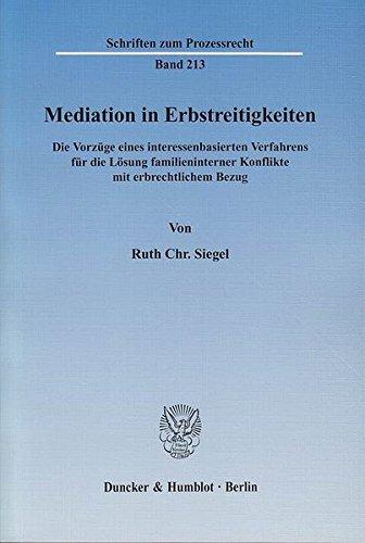 Mediation in Erbstreitigkeiten.: Die Vorzüge eines interessenbasierten Verfahrens für die Lösung familieninterner Konflikte mit erbrechtlichem Bezug. (Schriften zum Prozessrecht)