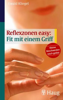 Reflexzonen easy: Fit mit einem Griff. Kleine Beschwerden rasch gelöst