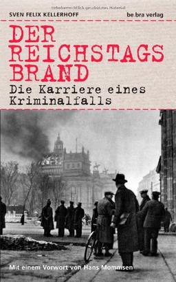 Der Reichstagsbrand: Die Karriere eines Kriminalfalls