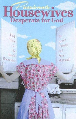 Passionate Housewives Desperate for God: Fresh Vision for the Hopeful Homemaker