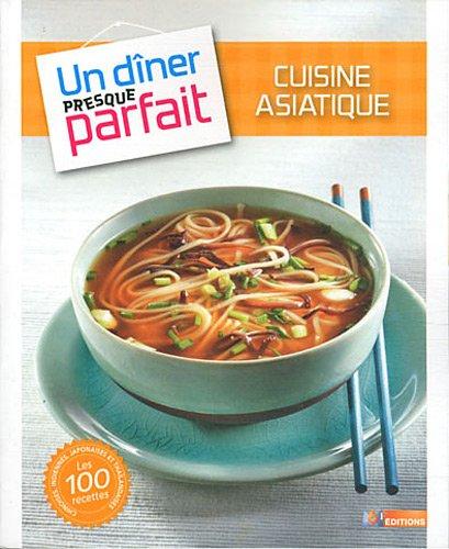 Cuisine asiatique : les 100 recettes chinoises, indiennes, japonaises et thaïlandaises