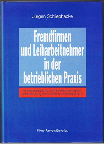 Fremdfirmen und Leiharbeitnehmer in der betrieblichen Praxis. Vertragsgestaltung, Sicherheitsorganisation, Verantwortung und rechtliche Konsequenzen