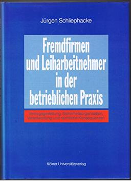 Fremdfirmen und Leiharbeitnehmer in der betrieblichen Praxis. Vertragsgestaltung, Sicherheitsorganisation, Verantwortung und rechtliche Konsequenzen