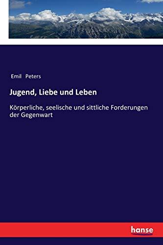 Jugend, Liebe und Leben: Körperliche, seelische und sittliche Forderungen der Gegenwart