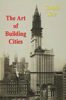 The Art of Building Cities: City Building According to Its Artistic Fundamentals