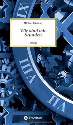 Wir sind wie Stunden: Essays