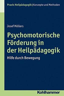 Psychomotorische Förderung in der Heilpädagogik: Hilfe durch Bewegung (Praxis Heilpadagogik - Handlungsfelder) (Praxis Heilpädagogik - Konzepte und Methoden)