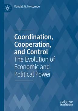 Coordination, Cooperation, and Control: The Evolution of Economic and Political Power