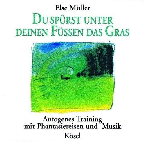 Du spürst unter deinen Füßen das Gras: Autogenes Training mit Phantasiereisen und Musik von Helmer Sauer und Holger Wunn