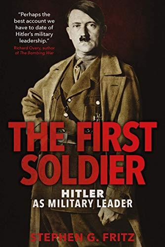 The First Soldier: Hitler as Military Leader