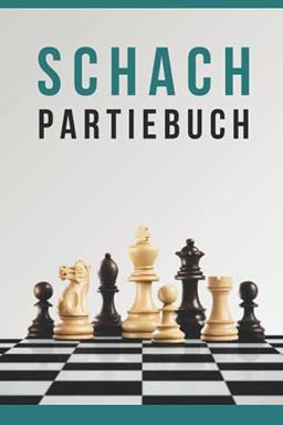 SCHACH PARTIEBUCH: Ein Schach-Notizbuch zum Notieren und Erinnern Ihrer Freundschafts- oder Turnierpartien.