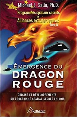 Emergence du Dragon rouge - Programmes spatiaux secrets et Alliances extraterrestres Tome 4: Tome 4, Emergence du Dragon rouge