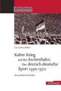 Kalter Krieg auf der Aschenbahn: Der deutsch - deutsche Sport 1950-1972: Eine politische Geschichte