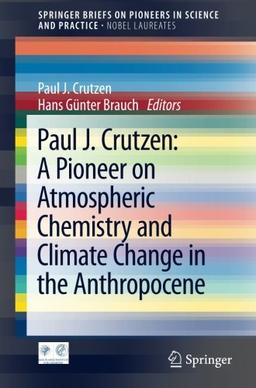 Paul J. Crutzen: A Pioneer on Atmospheric Chemistry and Climate Change in the Anthropocene (SpringerBriefs on Pioneers in Science and Practice)