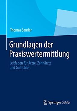 Grundlagen der Praxiswertermittlung: Leitfaden für Ärzte, Zahnärzte und Gutachter