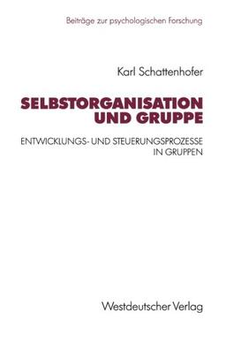 Selbstorganisation und Gruppe: Entwicklungs- und Steuerungsprozesse in Gruppen (Beiträge zur psychologischen Forschung)