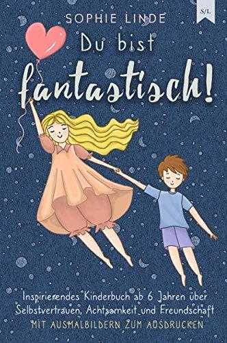 Kinder stärken / Du bist fantastisch!: Inspirierendes Kinderbuch ab 6 Jahren über Selbstvertrauen, Achtsamkeit und Freundschaft - mit Ausmalbildern zum Ausdrucken