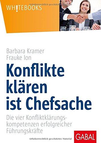 Konflikte klären ist Chefsache: Die vier Konfliktklärungskompetenzen erfolgreicher Führungskräfte (Whitebooks)