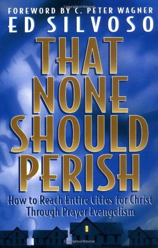 That None Should Perish: How to Reach Entire Cities for Christ Through Prayer Evangelism: How to Reach Your City for Christ Through Prayer Evangelism