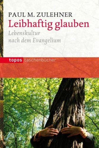 Leibhaftig glauben: Lebenskultur nach dem Evangelium (Topos Taschenbücher)