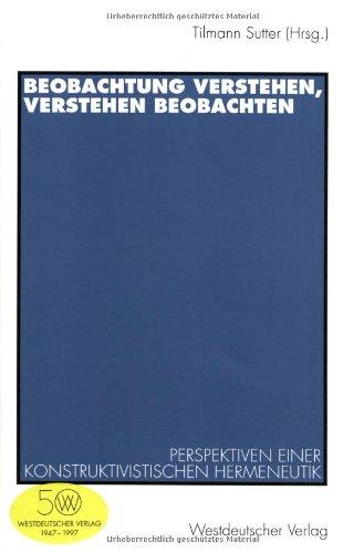 Beobachtung verstehen, Verstehen beobachten: Perspektiven einer konstruktivistischen Hermeneutik