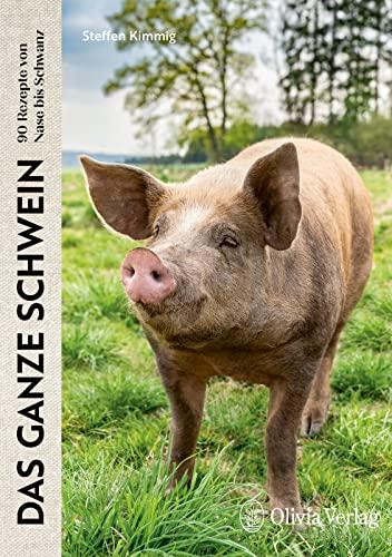 Das ganze Schwein: 90 Rezepte von Nase bis Schwanz