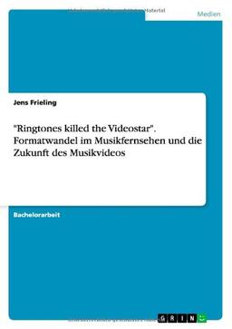 "Ringtones killed the Videostar". Formatwandel im Musikfernsehen und die Zukunft des Musikvideos