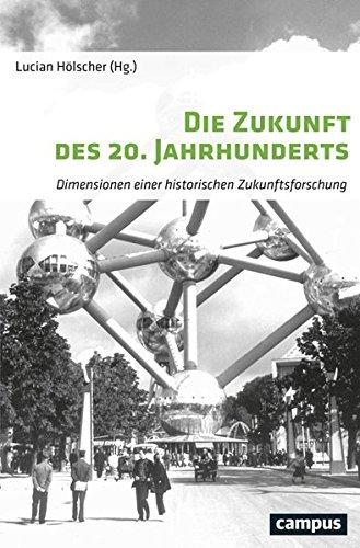 Die Zukunft des 20. Jahrhunderts: Dimensionen einer historischen Zukunftsforschung