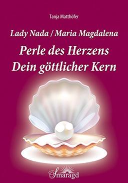 Lady Nada / Maria Magdalena: Perle des Herzens - Dein göttlicher Kern