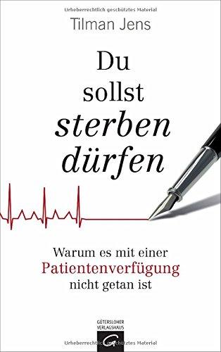 Du sollst sterben dürfen: Warum es mit einer Patientenverfügung nicht getan ist