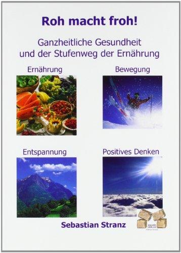 Roh macht froh!: Ganzheitliche Gesundheit und der Stufenweg der Ernährung