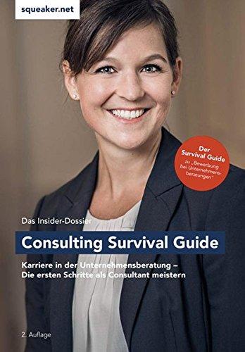 Das Insider-Dossier: Consulting Survival Guide: Karriere in der Unternehmensberatung - Die ersten Schritte als Consultant erfolgreich meistern