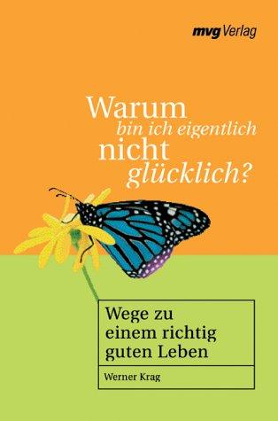 Warum bin ich eigentlich nicht glücklich?.Wege zu einem richtig guten Leben