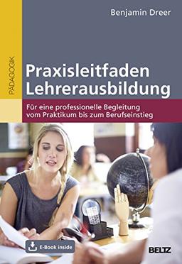 Praxisleitfaden Lehrerausbildung: Für eine professionelle Begleitung vom Praktikum bis zum Berufseinstieg. Mit E-Book inside