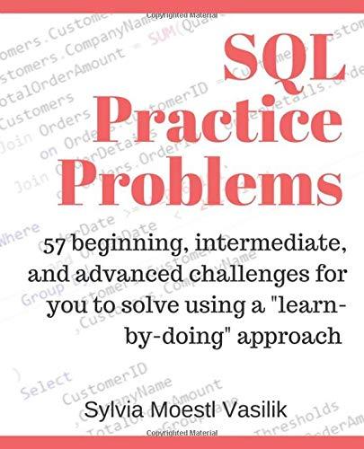 SQL Practice Problems: 57 beginning, intermediate, and advanced challenges for you to solve using a “learn-by-doing” approach