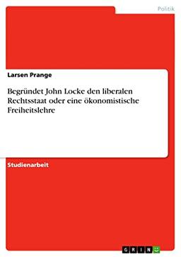 Begründet John Locke den liberalen Rechtsstaat oder eine ökonomistische Freiheitslehre