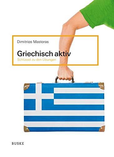 Griechisch aktiv / Griechisch aktiv. Schlüssel zu den Übungen: Ein Lehr- und Arbeitsbuch für Anfänger (Griechisch aktiv: Ein Lehr- und Arbeitsbuch für Anfänger)