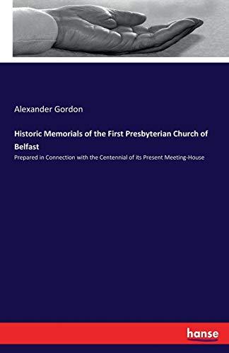 Historic Memorials of the First Presbyterian Church of Belfast: Prepared in Connection with the Centennial of its Present Meeting-House