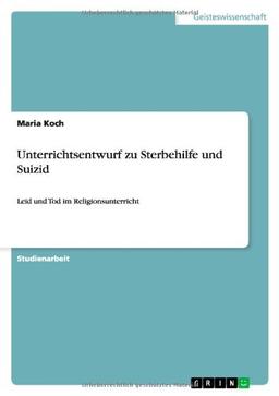 Unterrichtsentwurf zu Sterbehilfe und Suizid: Leid und Tod im Religionsunterricht