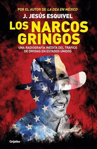 Los narcos gringos / The Gringo Drug Lords: Una Radiografia Inedita Del Trafico De Drogas En Estados Unidos