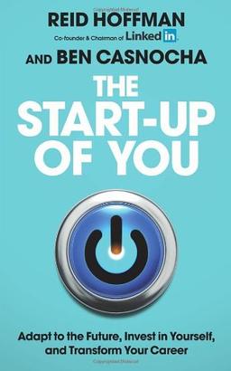 The Start-up of You: Adapt to the Future, Invest in Yourself, and Transform Your Career