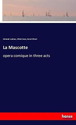 La Mascotte: opera comique in three acts