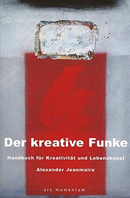 Der kreative Funke: Handbuch für Kreativität und Lebenskunst