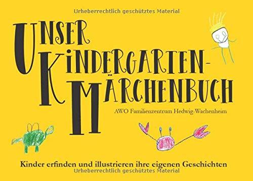 Unser Kindergarten-Märchenbuch: Kinder erfinden und illustrieren ihre eigenen Geschichten